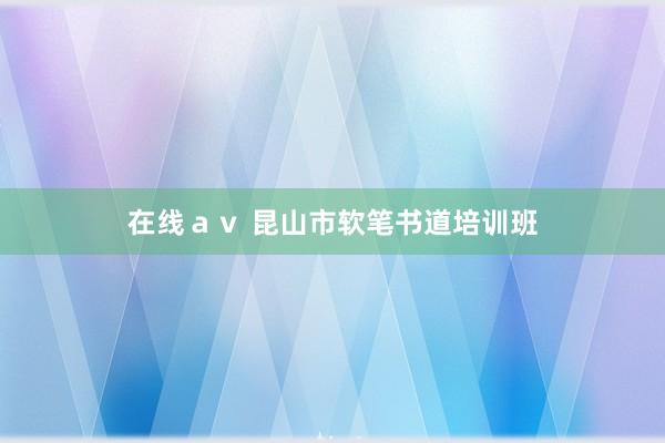 在线av 昆山市软笔书道培训班