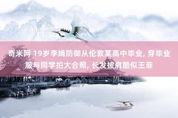 奇米网 19岁李嫣防御从伦敦某高中毕业, 穿毕业服与同学拍大合照, 长发披肩酷似王菲