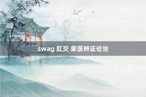 swag 肛交 蒙医辨证论治